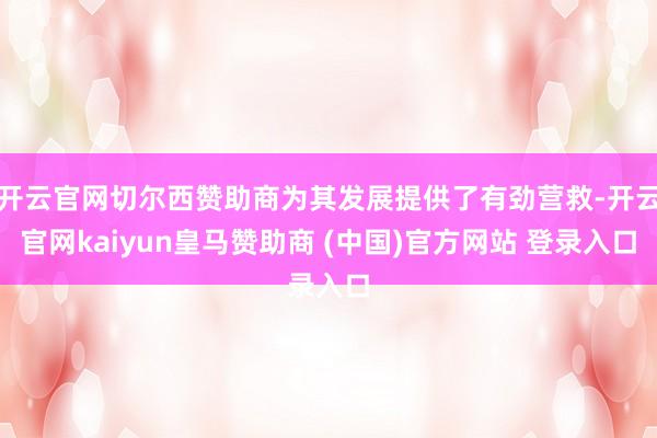 开云官网切尔西赞助商为其发展提供了有劲营救-开云官网kaiyun皇马赞助商 (中国)官方网站 登录入口