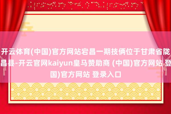 开云体育(中国)官方网站宕昌一期技俩位于甘肃省陇南市宕昌县-开云官网kaiyun皇马赞助商 (中国)官方网站 登录入口