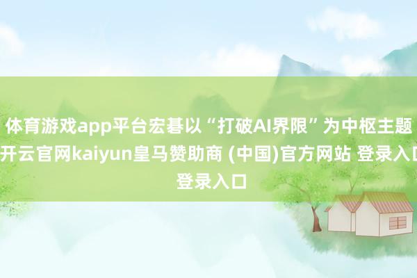 体育游戏app平台宏碁以“打破AI界限”为中枢主题-开云官网kaiyun皇马赞助商 (中国)官方网站 登录入口