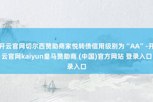 开云官网切尔西赞助商家悦转债信用级别为“AA”-开云官网kaiyun皇马赞助商 (中国)官方网站 登录入口