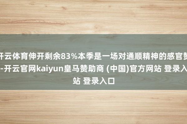 开云体育伸开剩余83%本季是一场对通顺精神的感官赞歌-开云官网kaiyun皇马赞助商 (中国)官方网站 登录入口